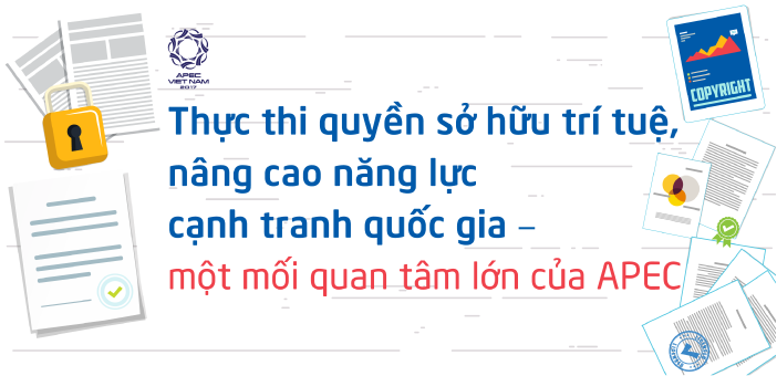 Thực thi quyền sở hữu trí tuệ, nâng cao năng lực cạnh tranh quốc gia – một mối quan tâm lớn của APEC